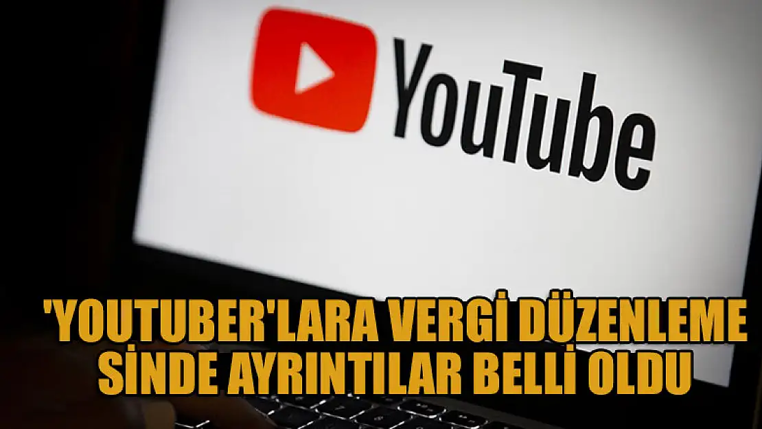 'YouTuber'lara vergi düzenlemesinde ayrıntılar belli oldu