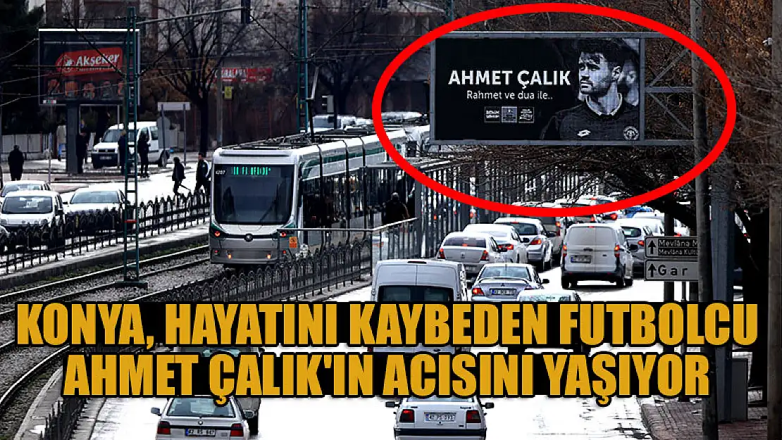 Konya, hayatını kaybeden futbolcu Ahmet Çalık'ın acısını yaşıyor