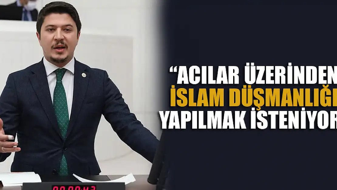 Acılar üzerinden İslam düşmanlığı yapılmak isteniyor