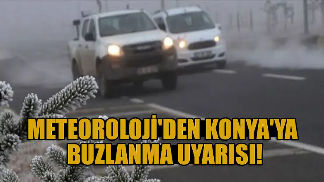 Meteoroloji'den Konya'ya buzlanma uyarısı