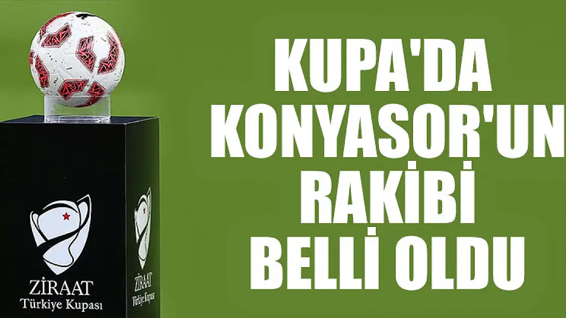 Kupa'da Konyasor'un rakibi belli oldu