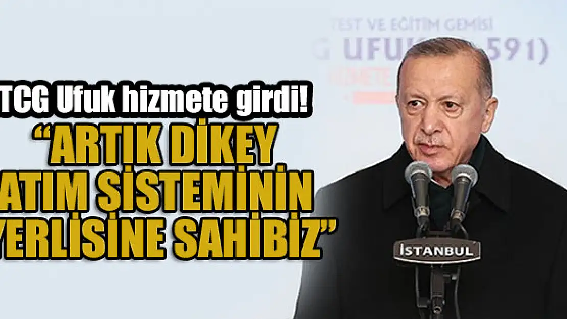 TCG Ufuk hizmete girdi! Erdoğan: Artık dikey atım sisteminin yerlisine sahibiz