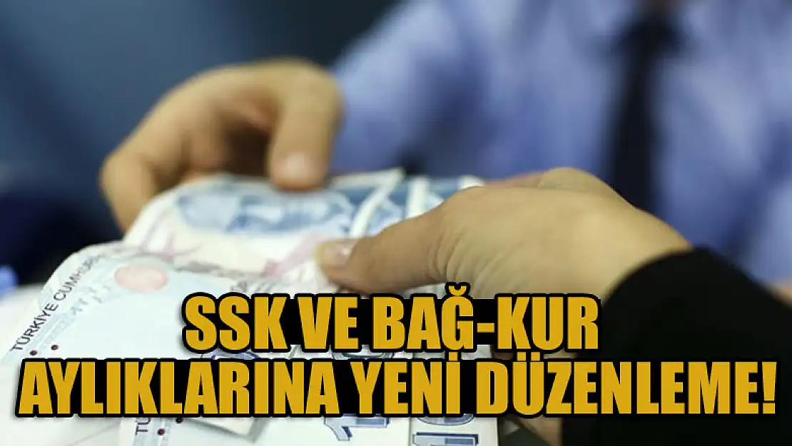 SSK ve Bağ-Kur aylıklarına yeni düzenleme!