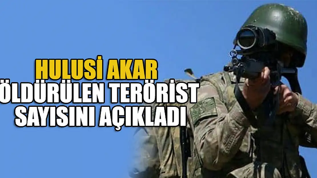 Bakan Akar öldürülen terörist sayısını açıkladı