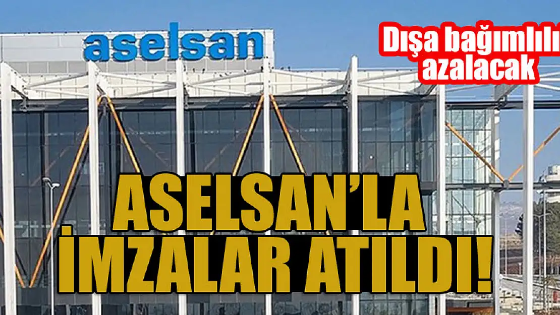 ASELSAN'la İmzalar atıldı! Dışa bağımlılık azalacak