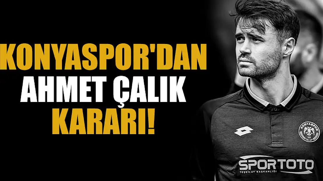 Konyaspor'dan Ahmet Çalık kararı!