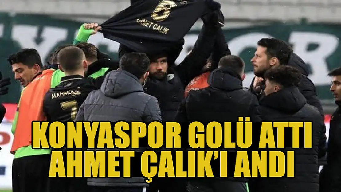 Konyaspor golü attı, Ahmet Çalık'ı andı