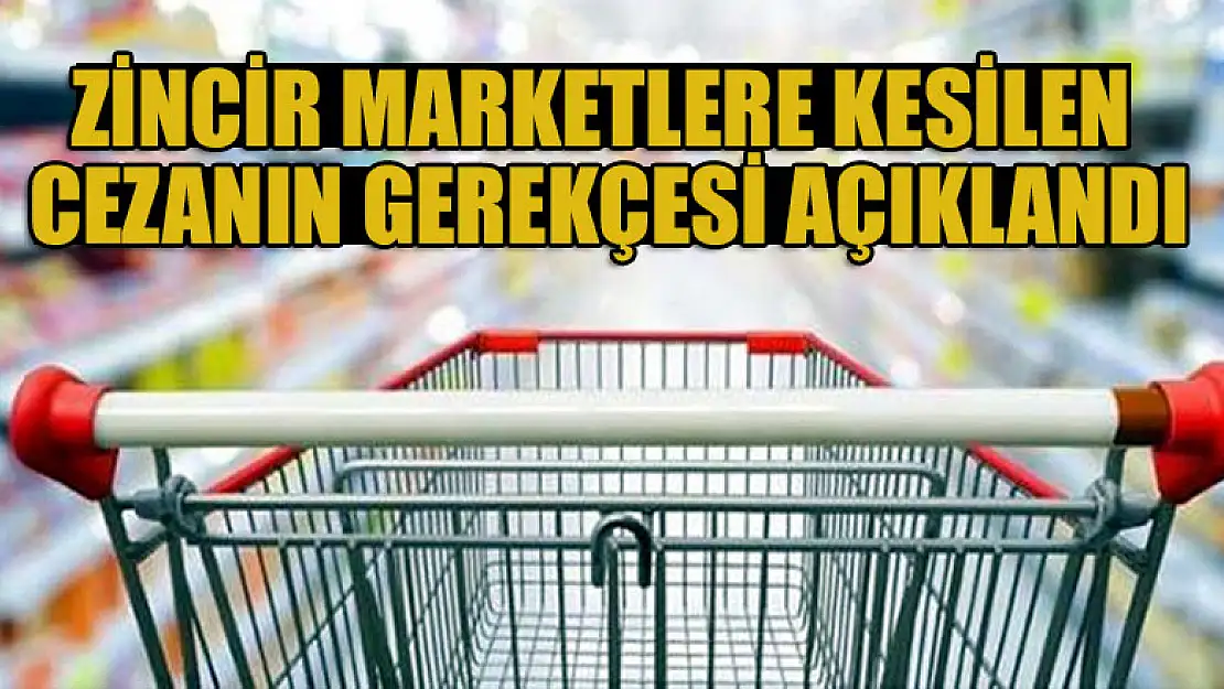 Zincir marketlere kesilen cezanın gerekçesi açıklandı