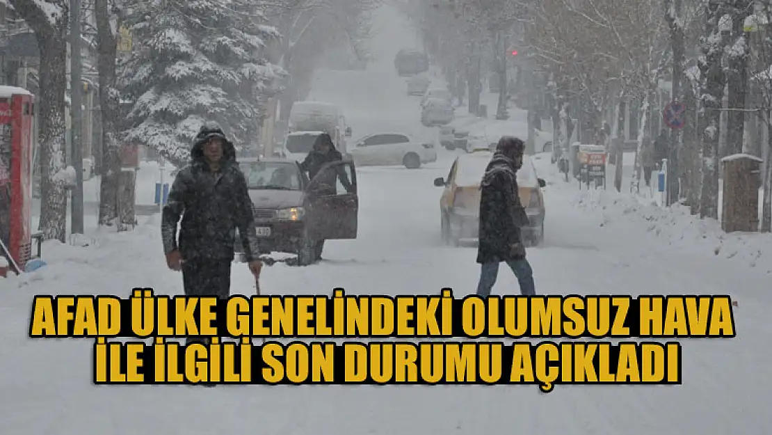 AFAD ülke genelindeki olumsuz hava koşulları ile ilgili son durumu açıkladı