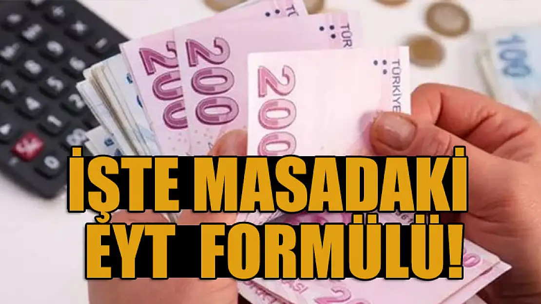 İşte masadaki EYT  formülü!