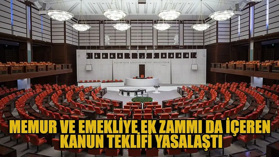 Memur ve emekliye ek zammı da içeren kanun teklifi yasalaştı