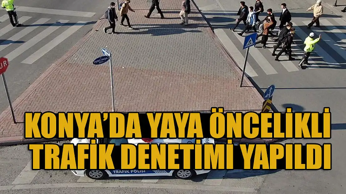 Konya'da yaya öncelikli trafik denetimi yapıldı