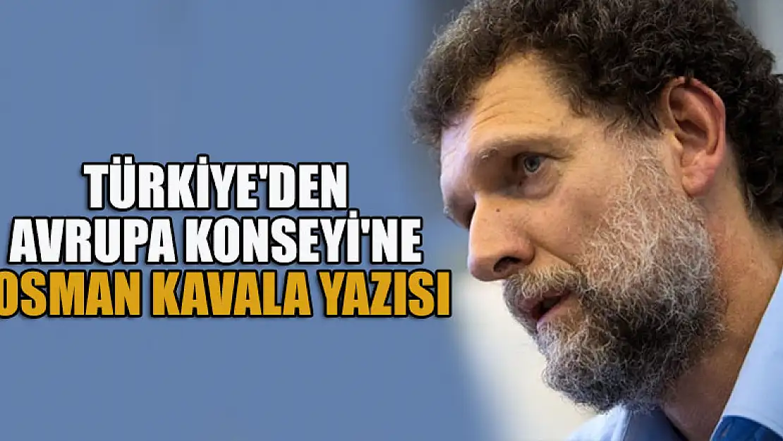 Türkiye'den Avrupa Konseyi'ne Osman Kavala yazısı