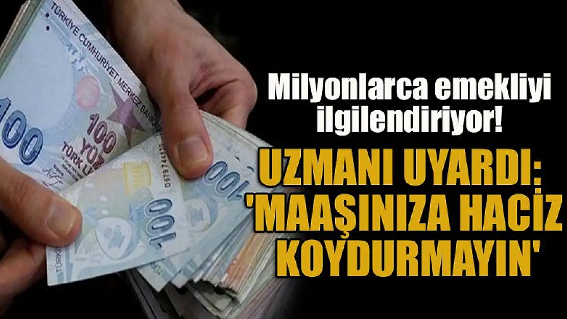 Milyonlarca emekliyi ilgilendiriyor! Uzmanı uyardı: 'Maaşınıza haciz koydurmayın'