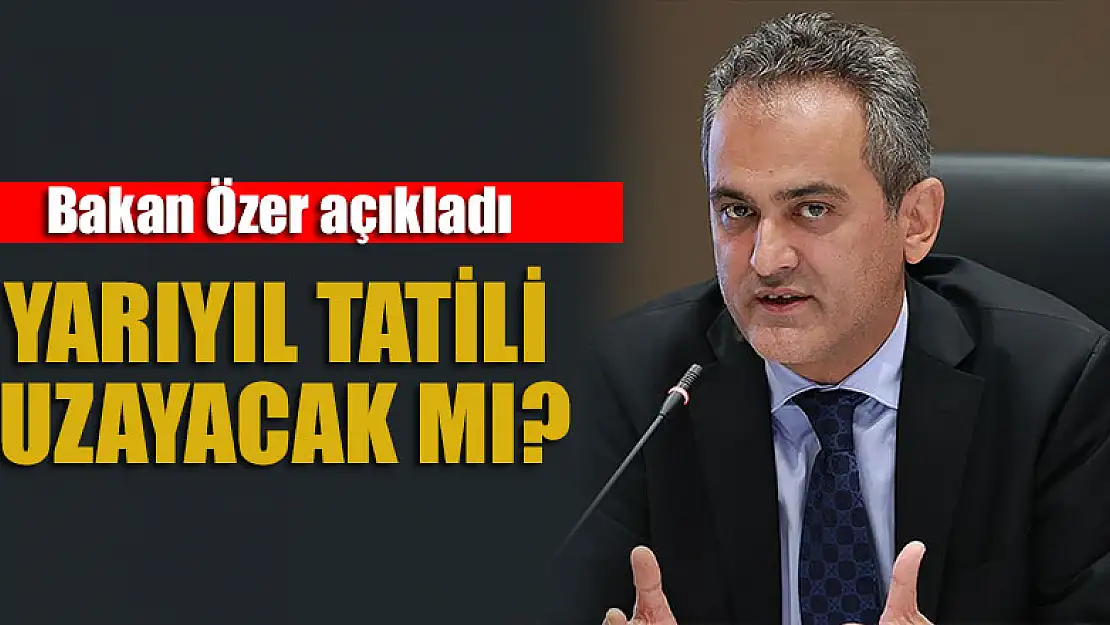 Yarıyıl tatili uzayacak mı? Bakan Özer açıkladı