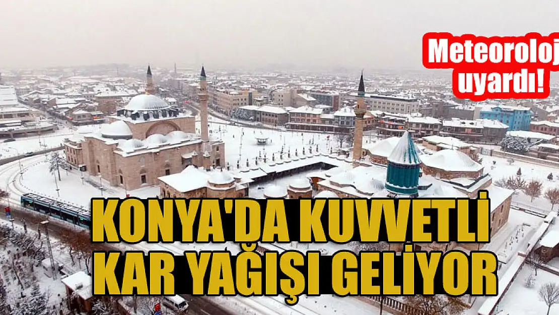 Dikkat! Konya'ya kuvvetli kar yağışı geliyor