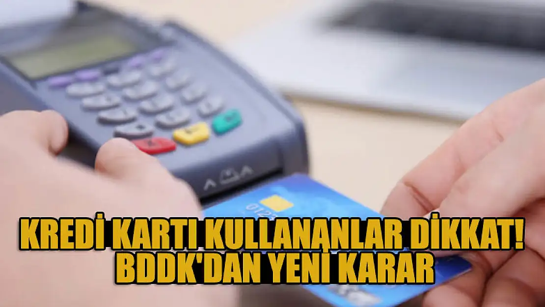 Kredi kartı kullananlar dikkat! BDDK'dan yeni karar