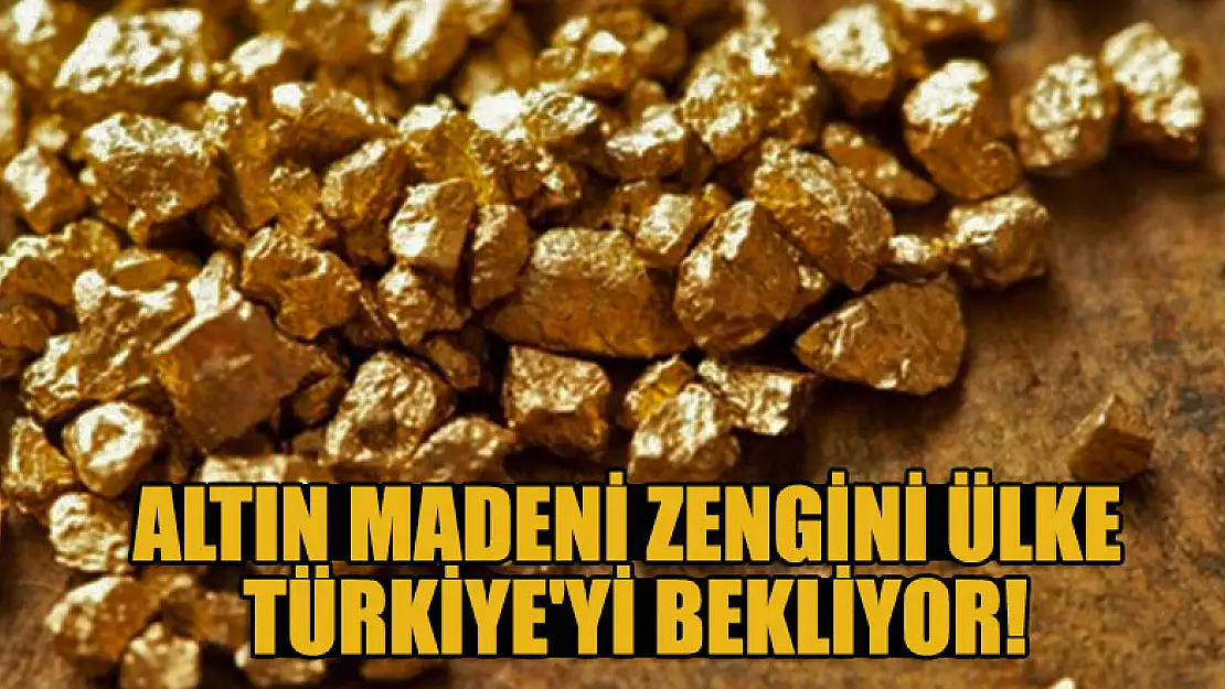 Altın madeni zengini ülke Türkiye'yi bekliyor