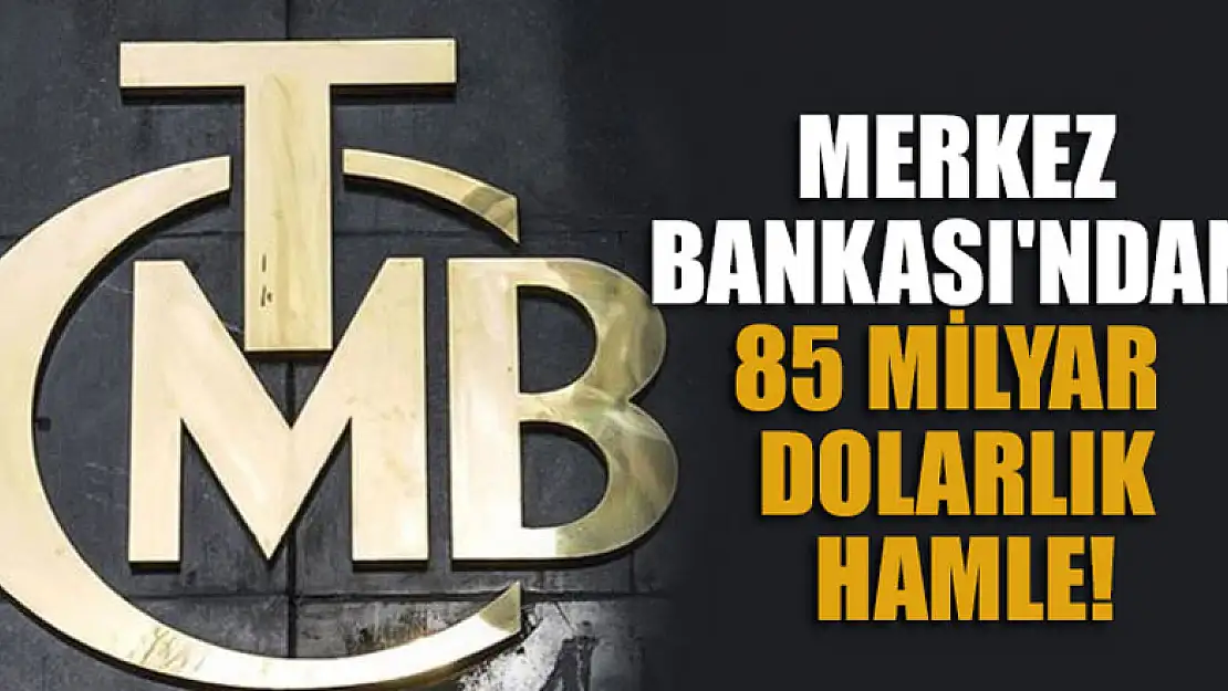 Merkez Bankası'ndan 85 milyar dolarlık hamle