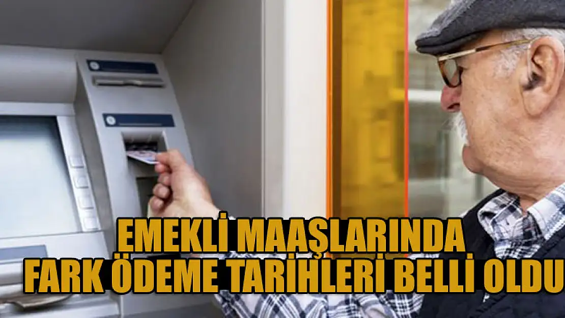 Emekli maaşlarında fark ödeme tarihleri belli oldu