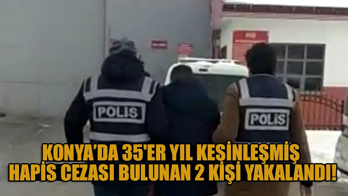 Konya'da 35'er yıl kesinleşmiş hapis cezası bulunan 2 kişi yakalandı