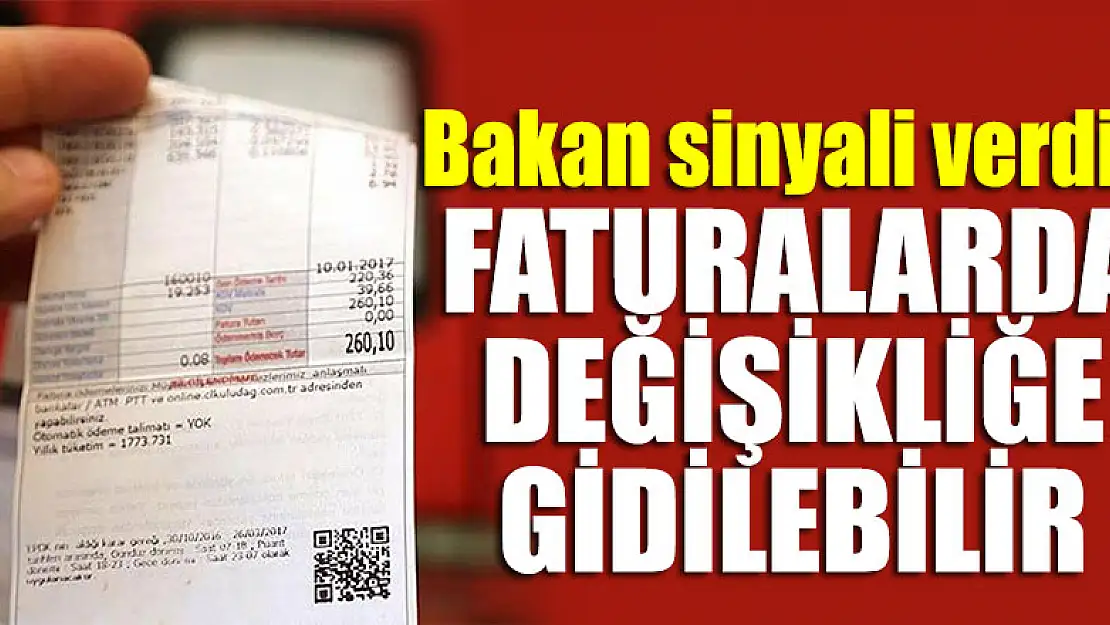 Bakan sinyali verdi! Faturalarda değişikliğe gidilebilir