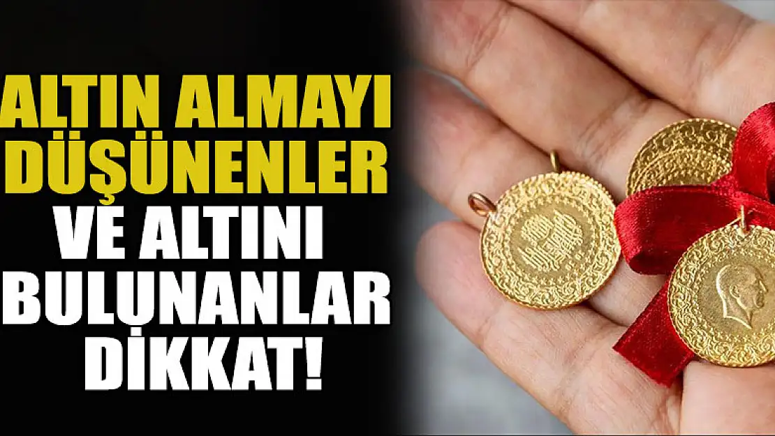 Altın almayı düşünenler ve altını bulunanlar dikkat!