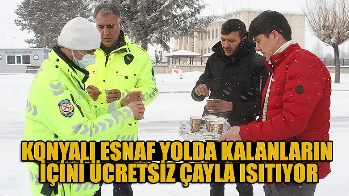 Konyalı esnaf yolda kalanların içini ücretsiz çayla ısıtıyor