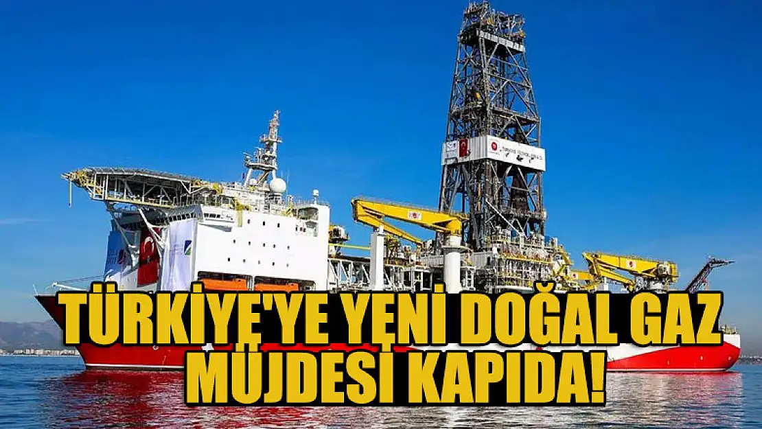 Türkiye'ye yeni doğal gaz müjdesi kapıda