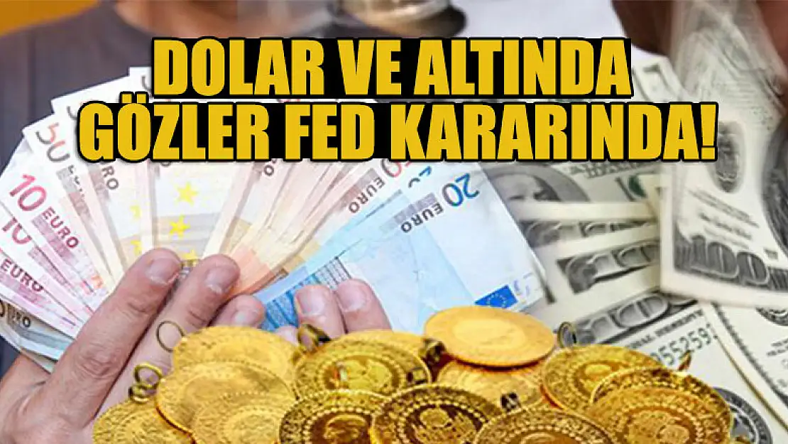 Dolar ve altında gözler Fed kararında!