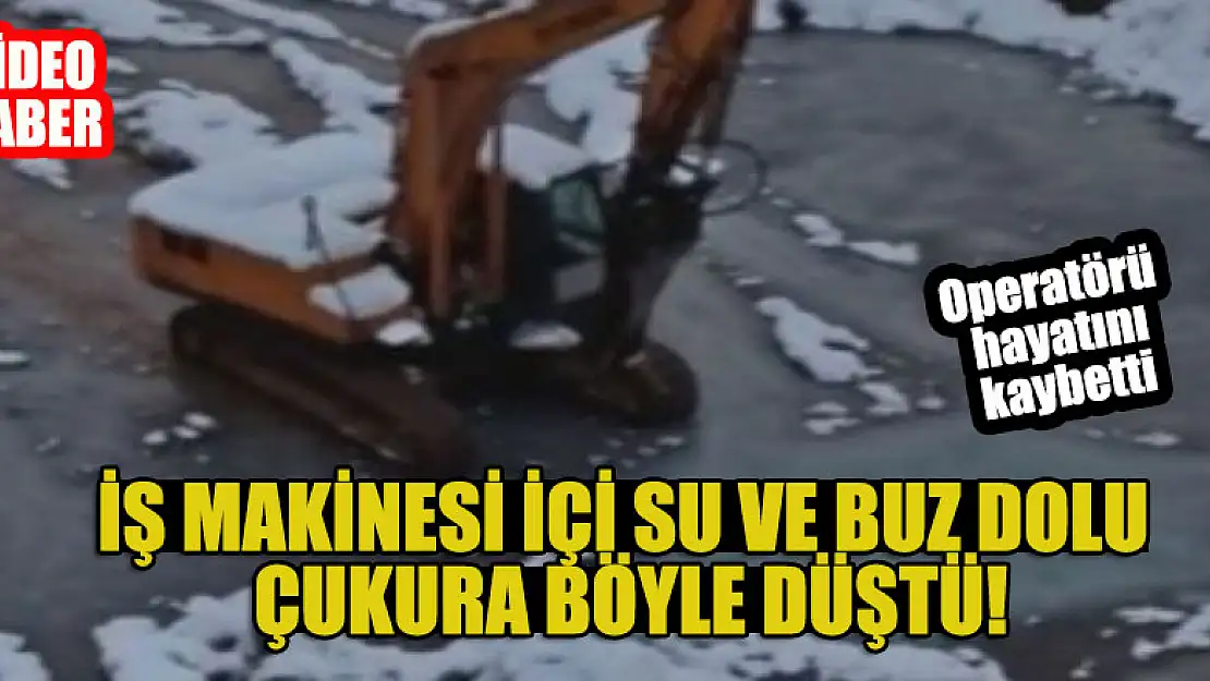 İş makinesi içi su ve buz dolu çukura böyle düştü!