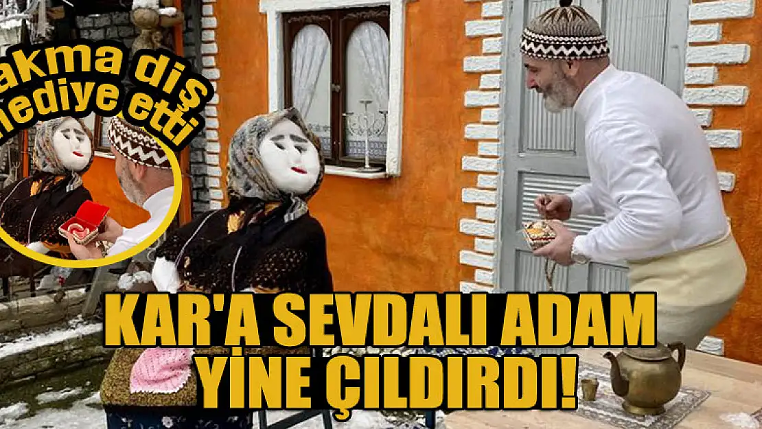 Kar'a sevdalı adam yine çıldırdı: Takma diş hediye etti