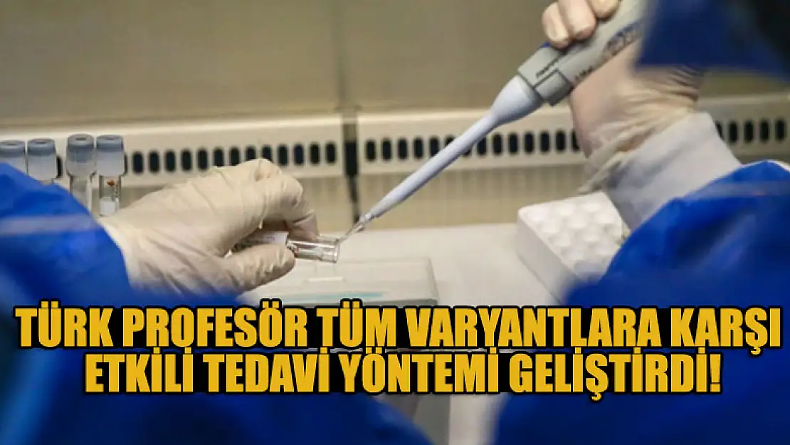 ABD'de Türk profesör tüm varyantlara karşı  tedavi yöntemi geliştirdi