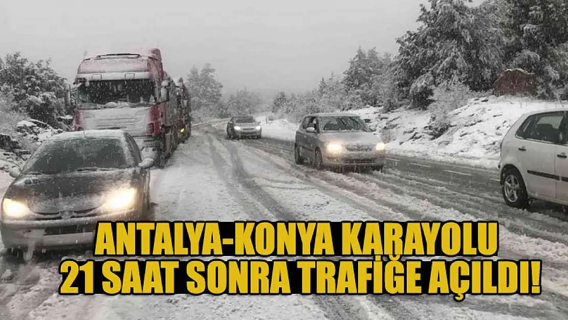 Antalya-Konya karayolu 21 saat sonra trafiğe açıldı