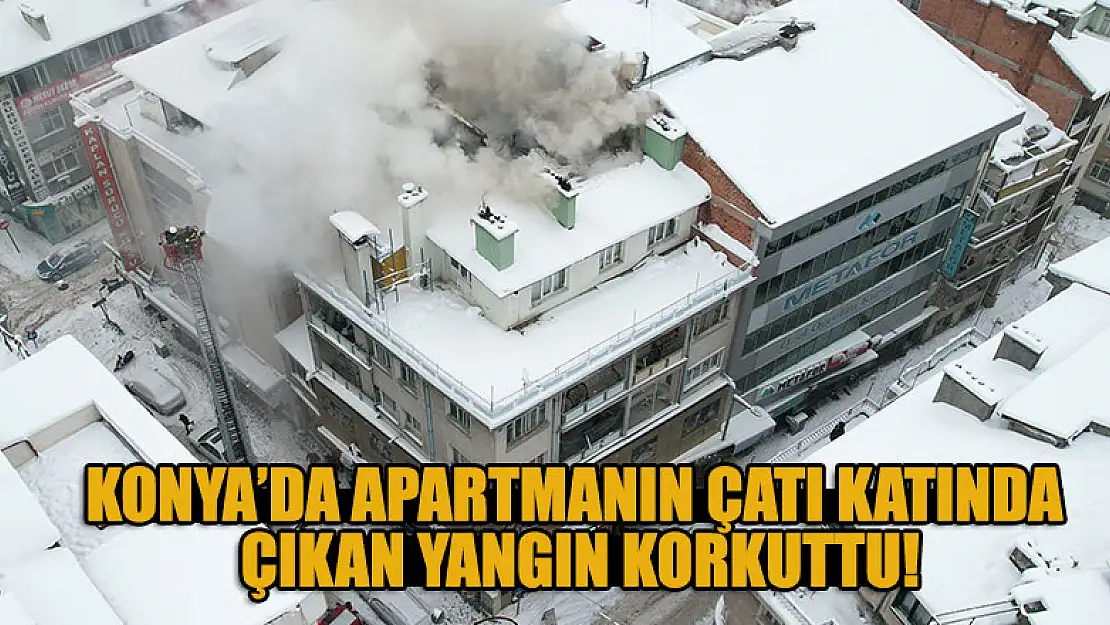 Konya'da apartmanın çatı katında çıkan yangın korkuttu