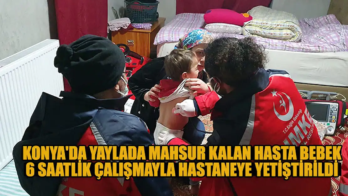 Konya'da yaylada mahsur kalan hasta bebek, 6 saatlik çalışmayla hastaneye yetiştirildi