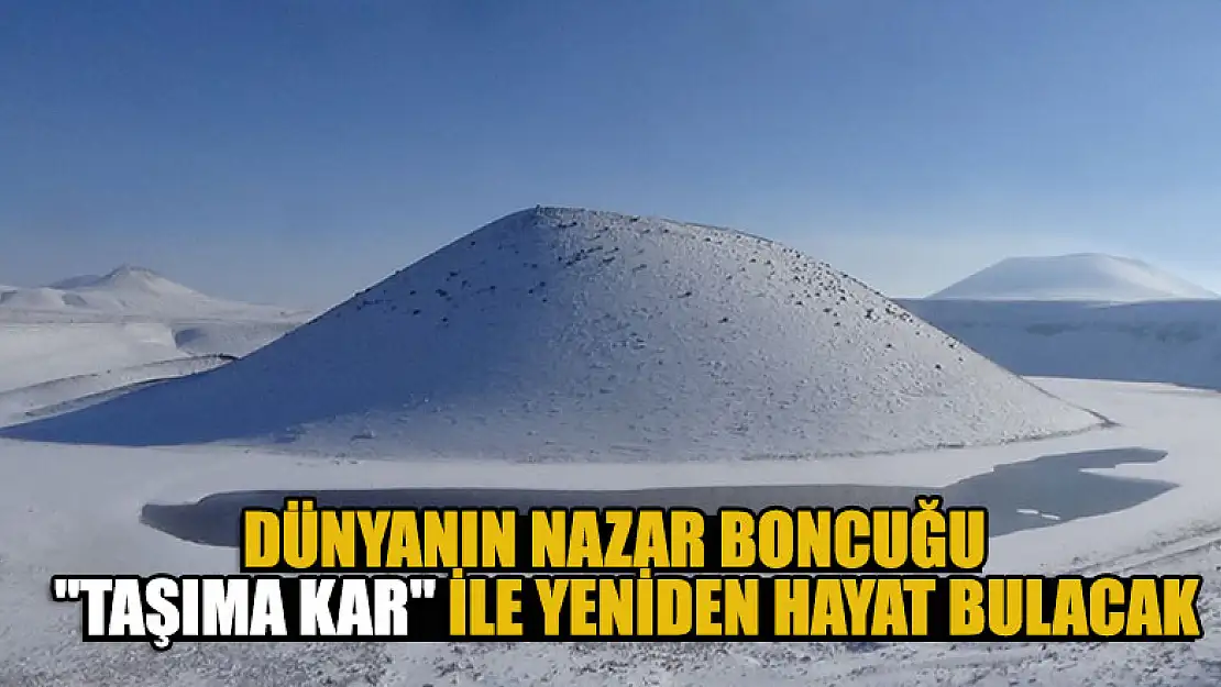 Dünyanın nazar boncuğu  'taşıma kar' ile yeniden hayat bulacak