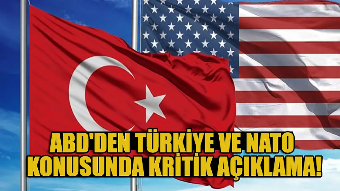 ABD'den Türkiye ve NATO konusunda kritik açıklama!