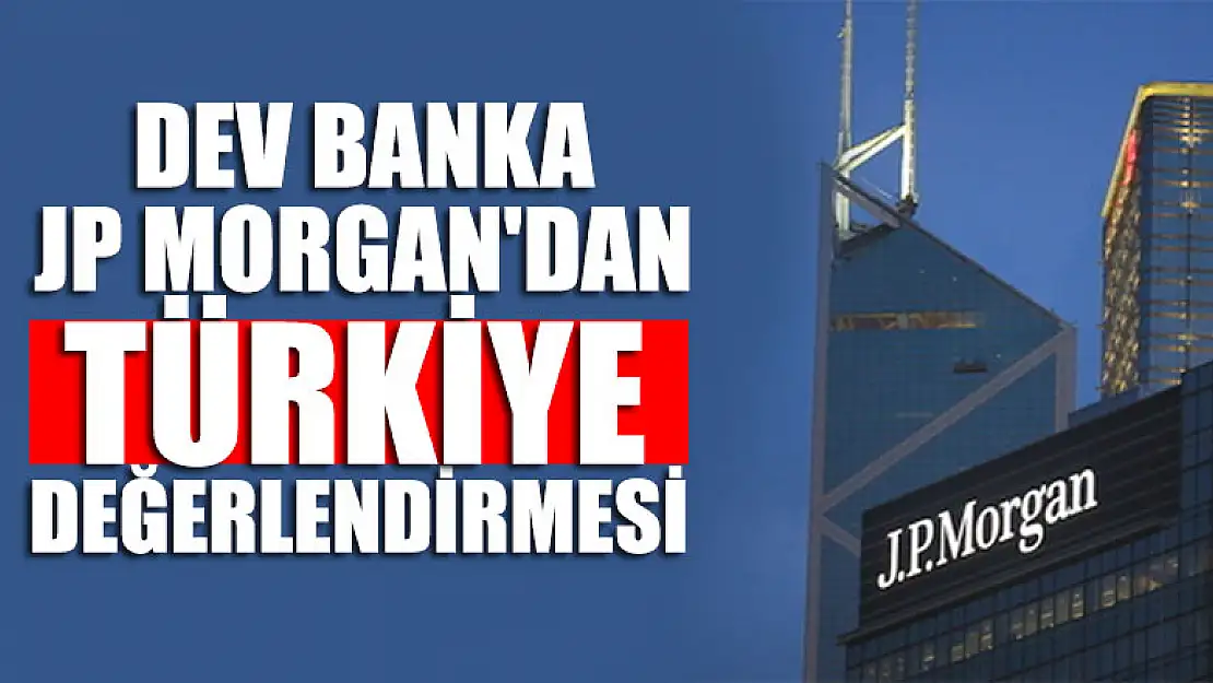 Dev banka JP Morgan'dan Türkiye değerlendirmesi