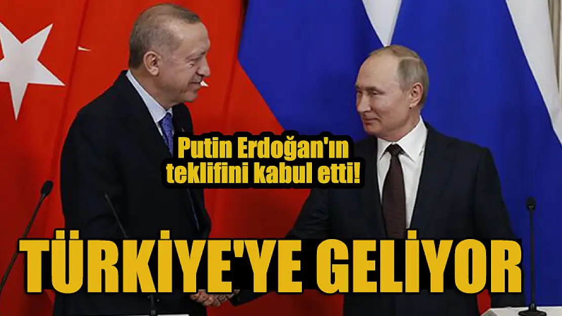 Putin Erdoğan'ın teklifini kabul etti: Türkiye'ye geliyor