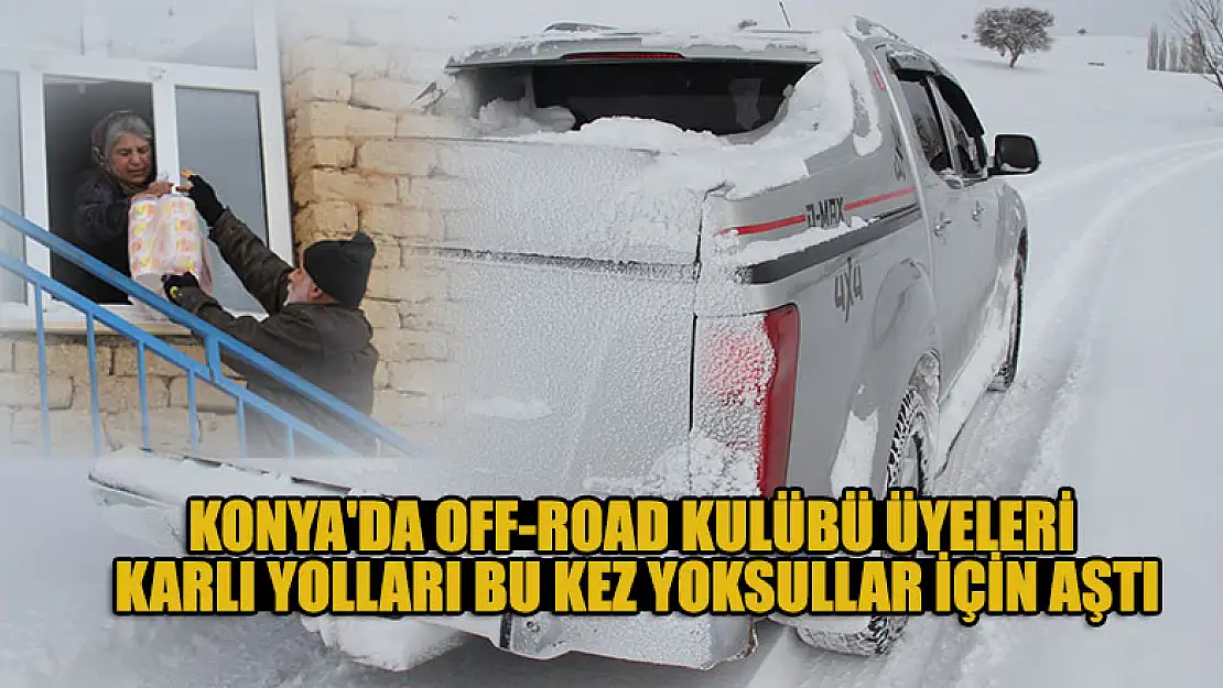 Konya'da off-road kulübü üyeleri karlı yolları bu kez yoksullar için aştı