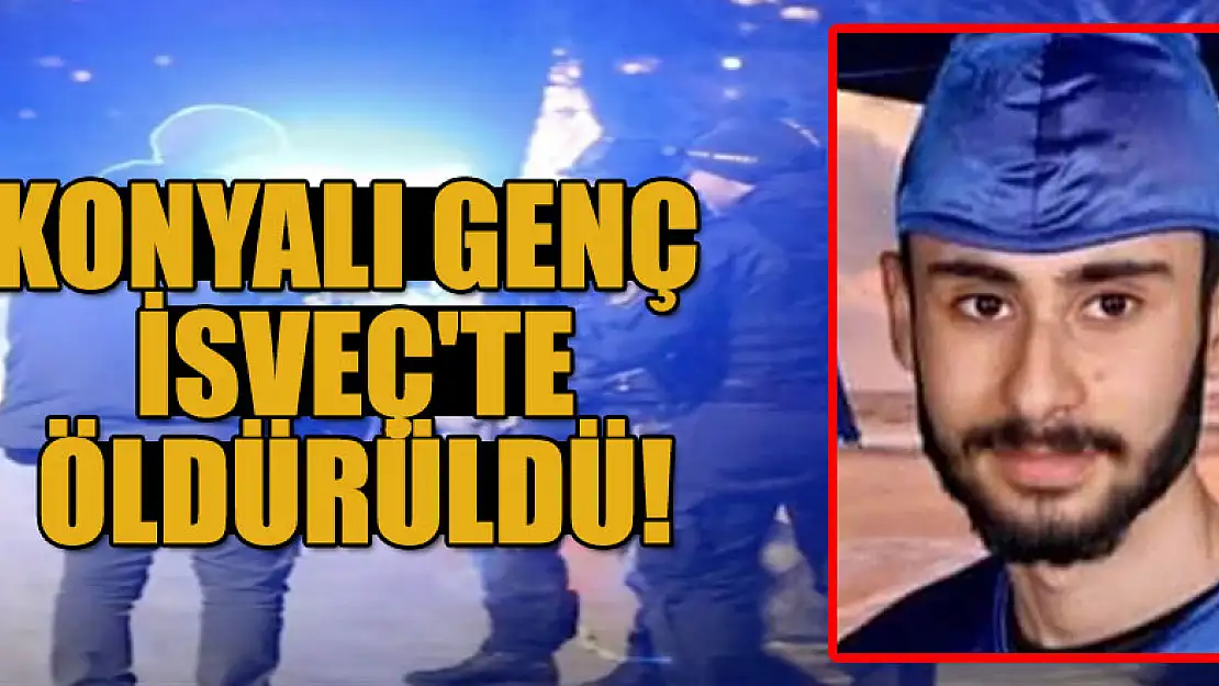 Konyalı genç İsveç'te öldürüldü!