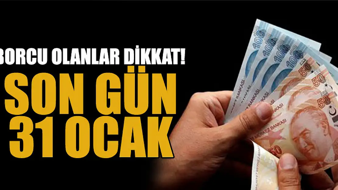 Borcu olanlar dikkat! Son gün 31 Ocak