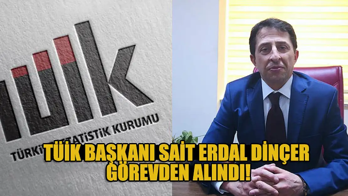 TÜİK Başkanı Sait Erdal Dinçer görevden alındı