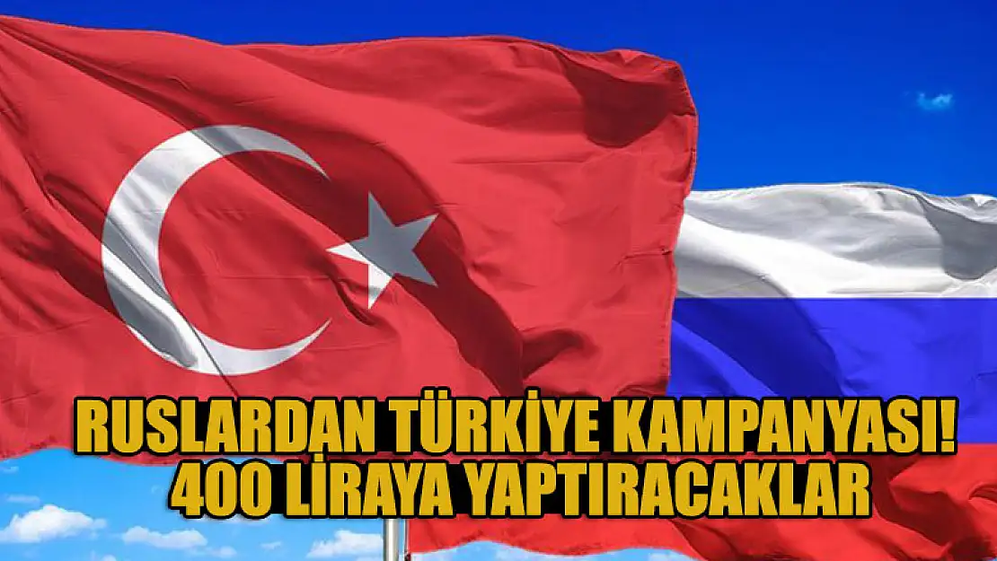 Ruslardan Türkiye kampanyası! 400 liraya yaptıracaklar