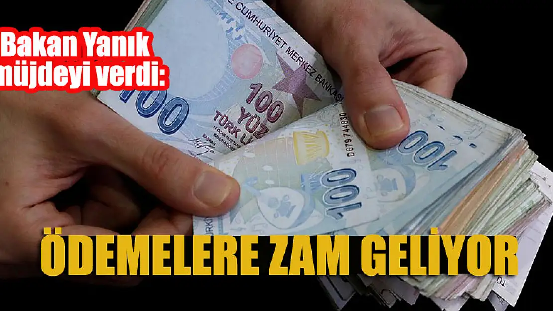 Bakan Yanık müjdeyi verdi:Ödemelere zam geliyor