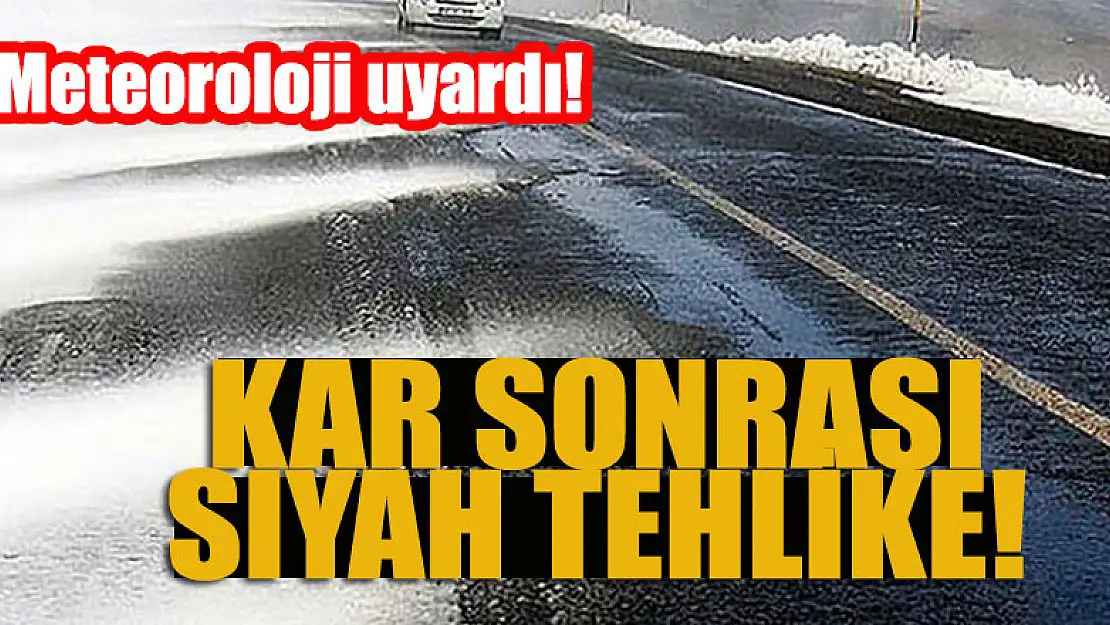 Kar sonrası siyah tehlike! Meteoroloji uyardı!