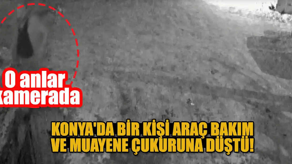 Konya'da bir kişi araç bakım ve muayene çukuruna düştü! O anlar kamerada