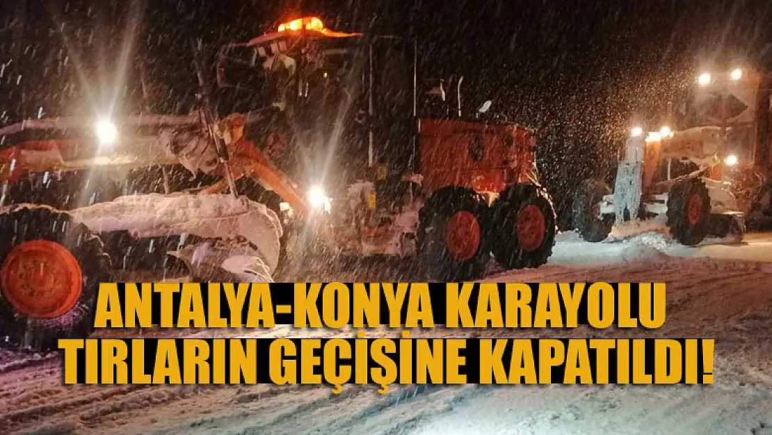 Antalya-Konya karayolu tırların geçişine kapatıldı