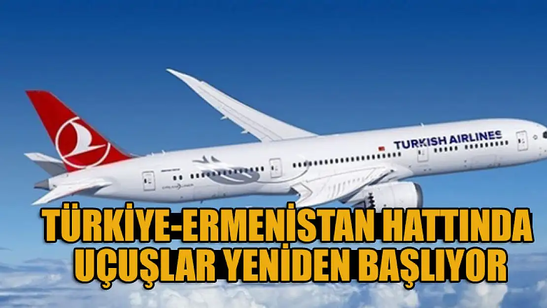 Türkiye-Ermenistan hattında uçuşlar yeniden başlıyor